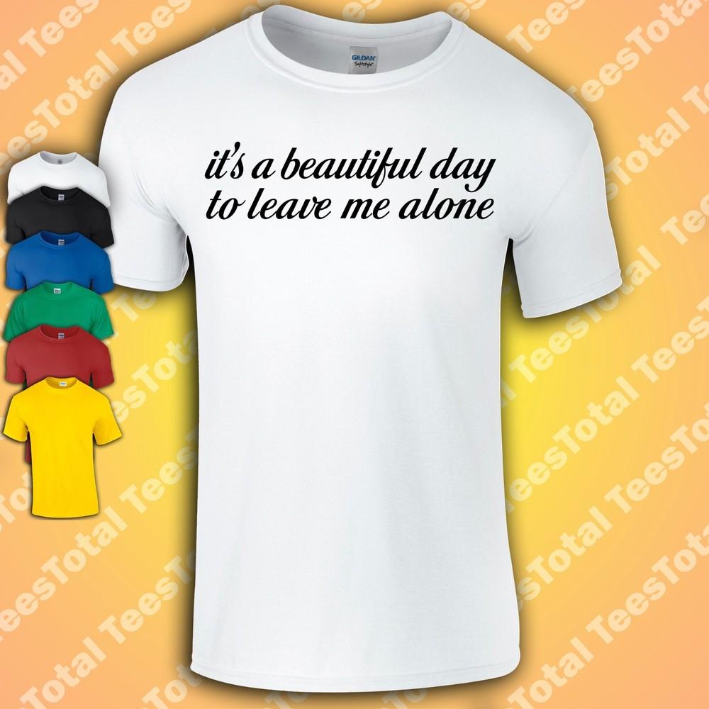

It s A Beautiful Day To Leave Me Alone T-Shirt | Funny | Introvert | Self Care | 4XL