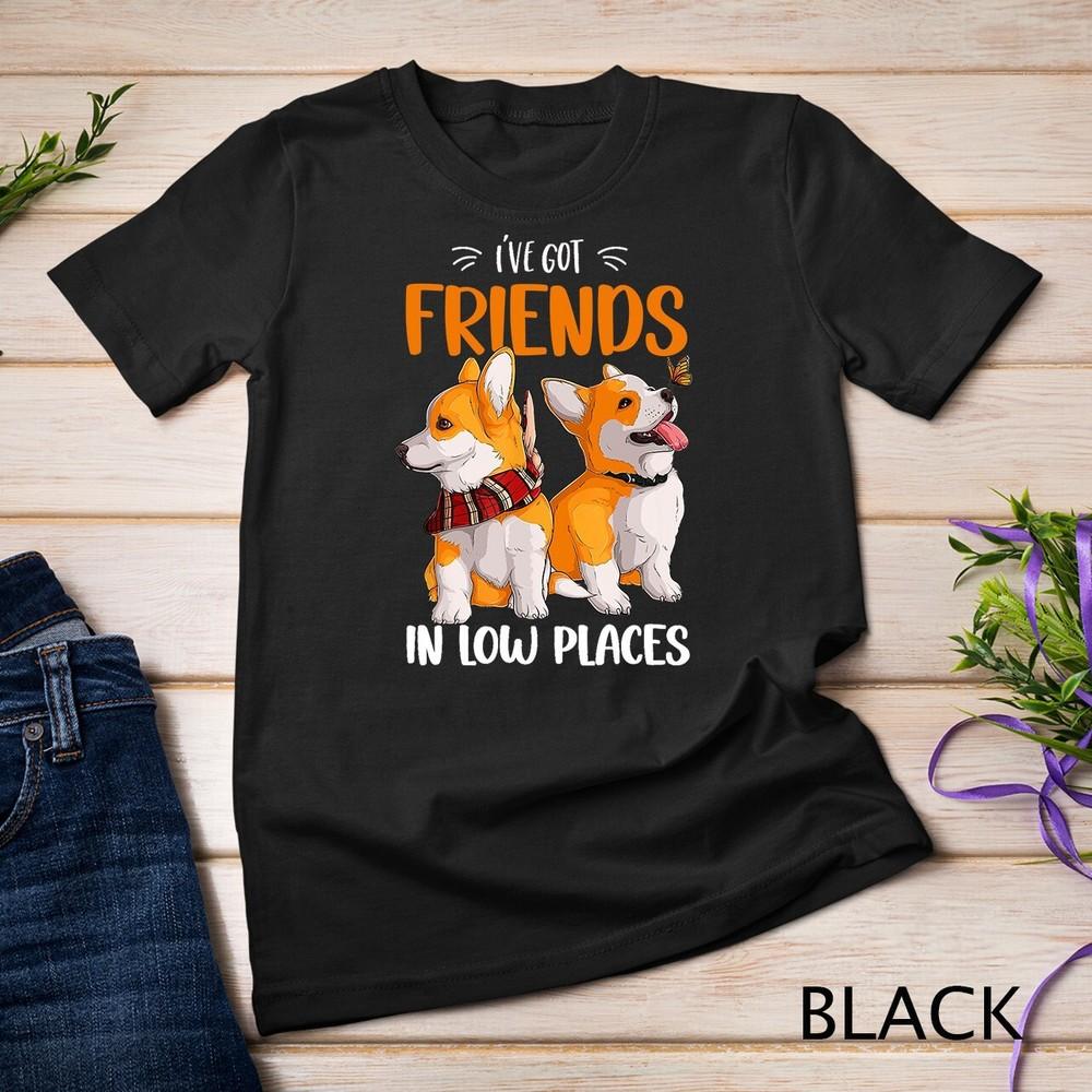 Funny Corgi I ve Got Friends In Low Places Pembroke Welsh Lover Unisex T-shirt 2XL