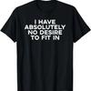 Funny Introvert I Have Absolutely No Desire To Fit In T-Shirt
