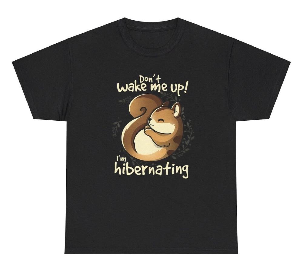 DonT Wake Me Up IM Hibernating T Shirt Funny Squirrel Lover Weird Humor Tee S