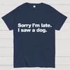 Sorry I'm Late. I Saw A Dog Geeky T-Shirt