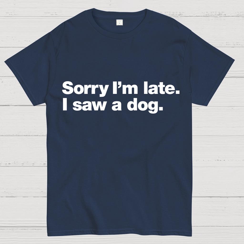 Sorry I'm Late. I Saw A Dog Geeky T-Shirt