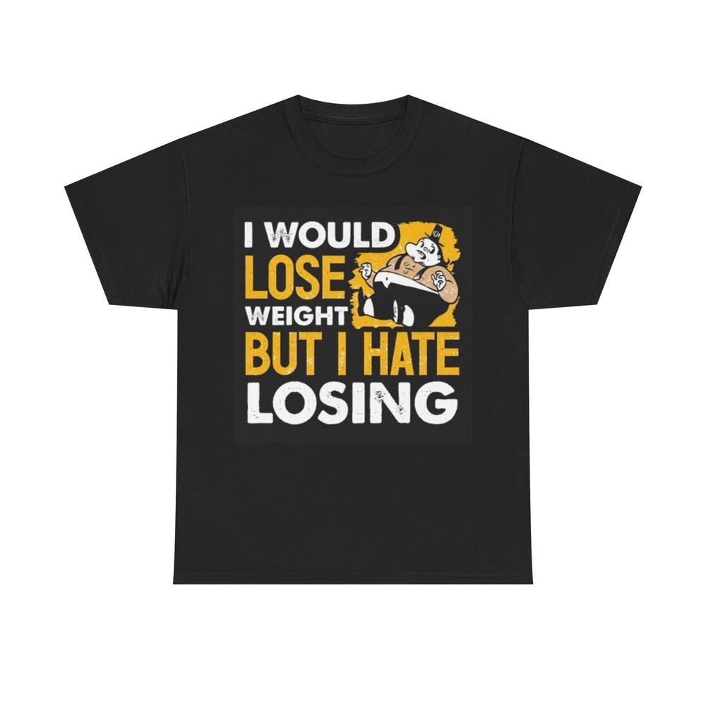 

I Would Hate Losing Weight Funny Shirt graphic Gym Unisex Heavy Cotton Tee 4XL