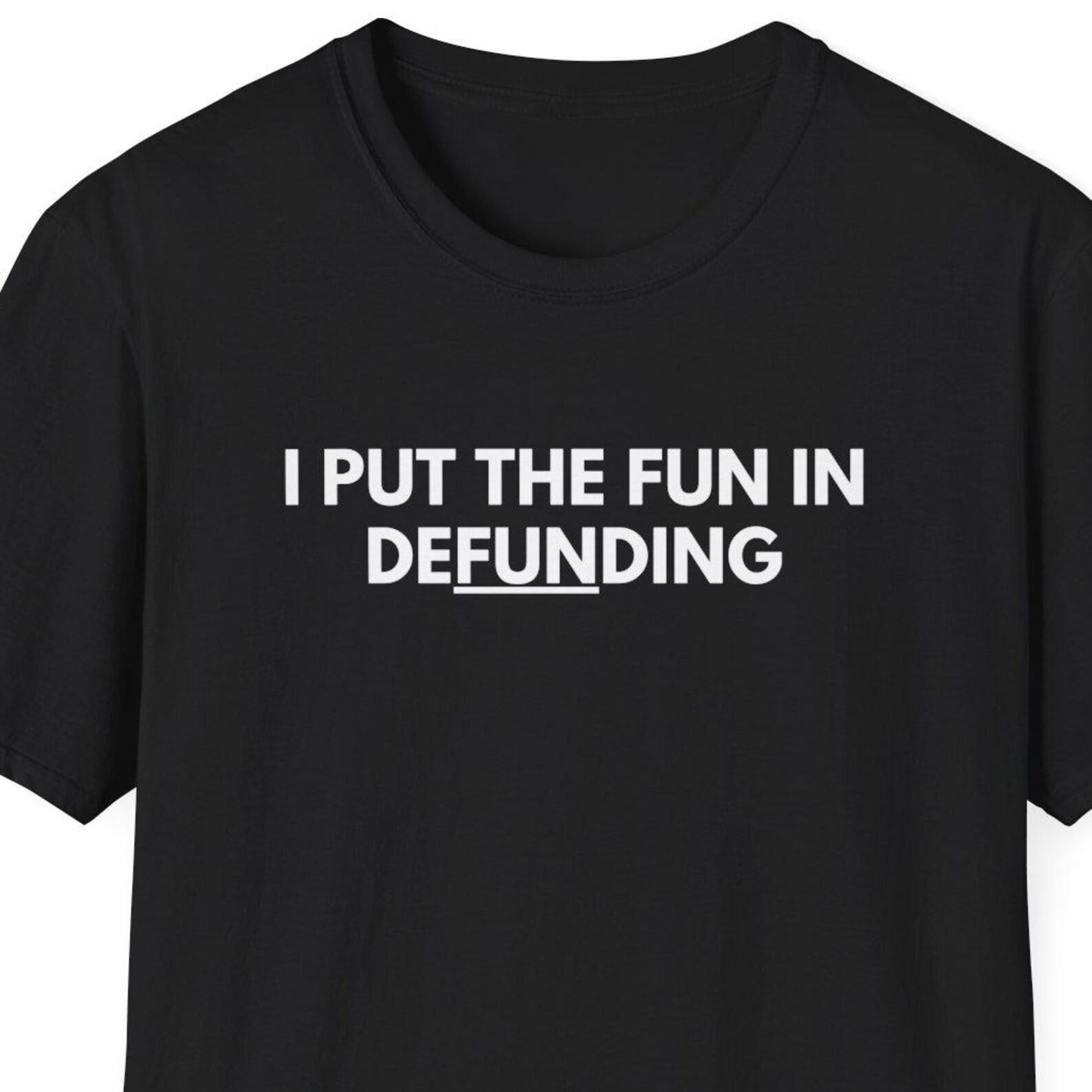 I Put the Fun in Defunding Shirt, Gift for Auditor, Finance Department, Accounting Shirt, Government Worker Gift, Anti Establishment S