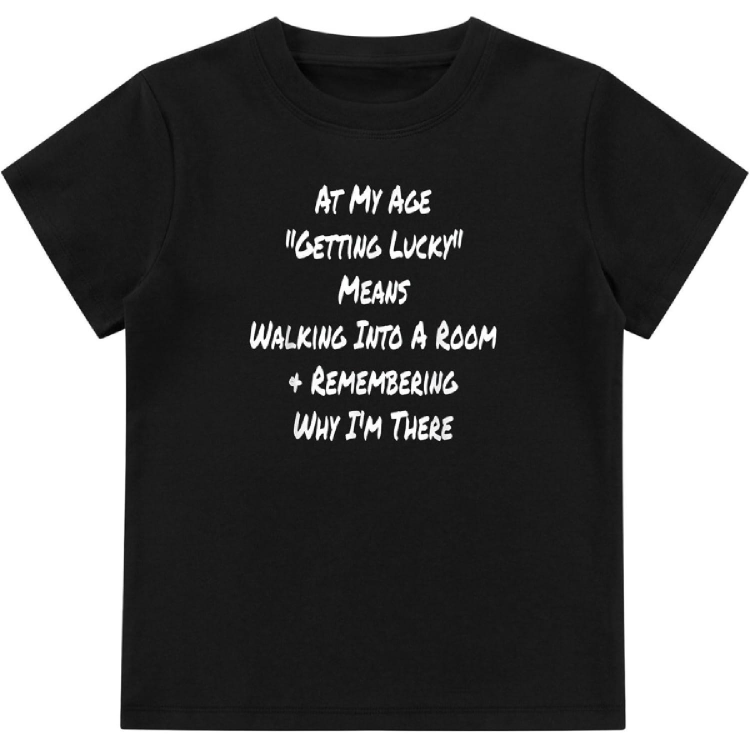 at My Age Getting Lucky Means Walking Into A Room T-Shirt S