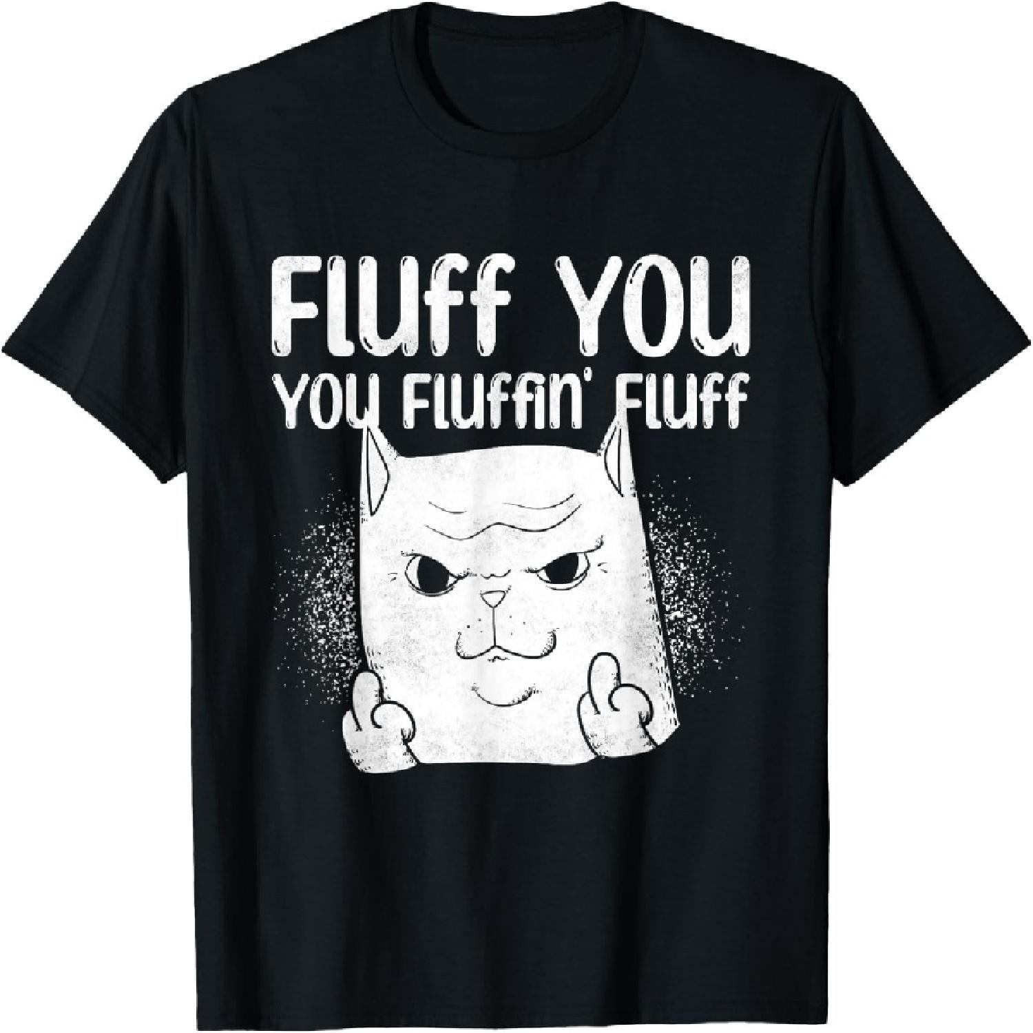 Fluff You, You Fluffin  Fluff, Middle Finger Cat T-Shirt for Men Women S