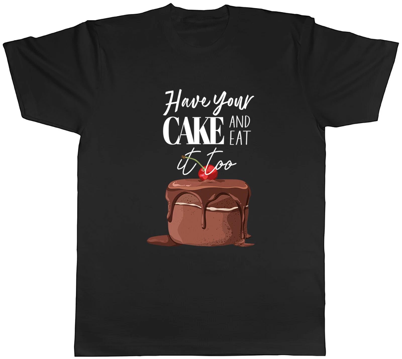 Have your Cake Mens T-Shirt And Eat it Too Funny Tee Gift L
