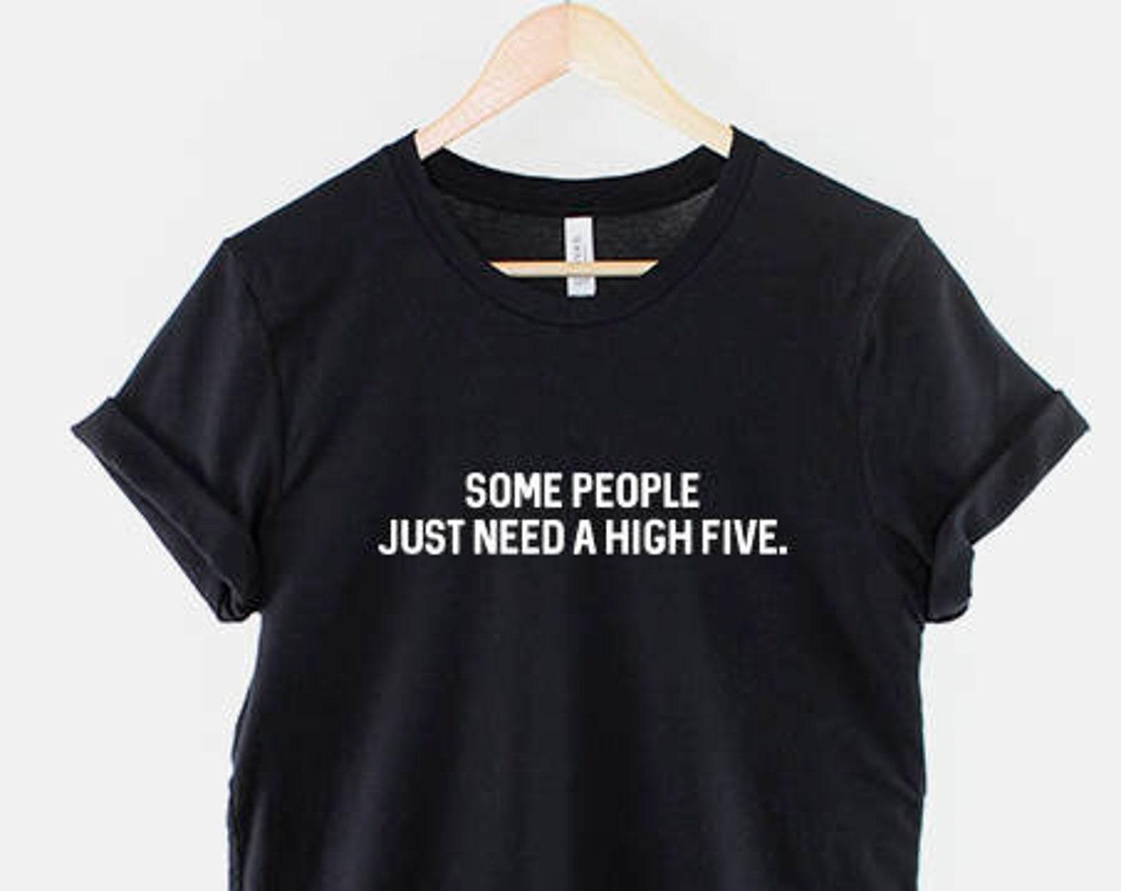 Some People Need High Five Shirt, Sarcastic Quote Top, Funny Statement Tee 2XL