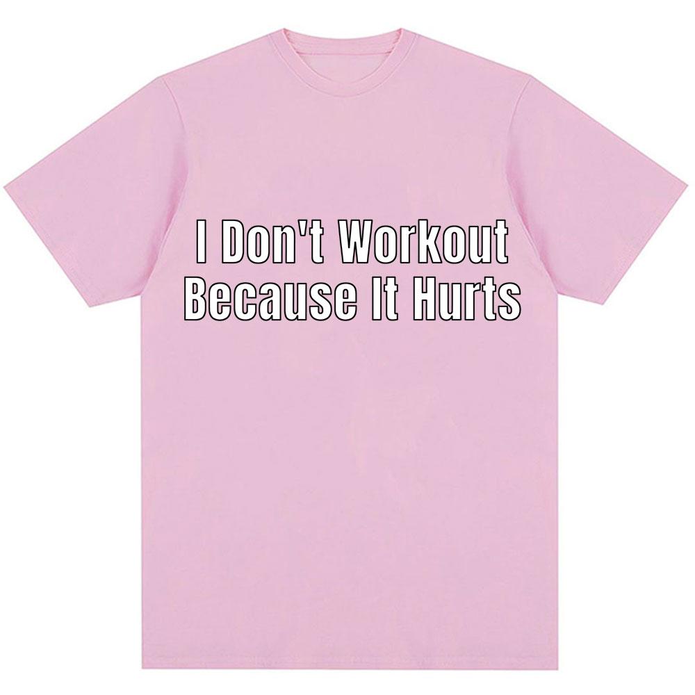 Funny I Don't Like To Workout Because It Hurts Print T Shirt Men Women Fashion High Quality T-shirts Loose Cotton Casual T-shirt