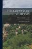 The The Railways of Scotland : With a Glance At Their Past Book