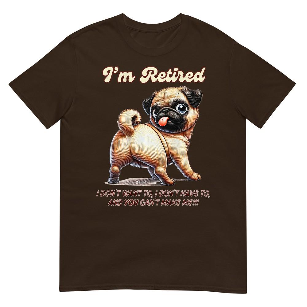 Im Retired Pug Dont Want To Dont Have To Cant Make Me Tshirt
