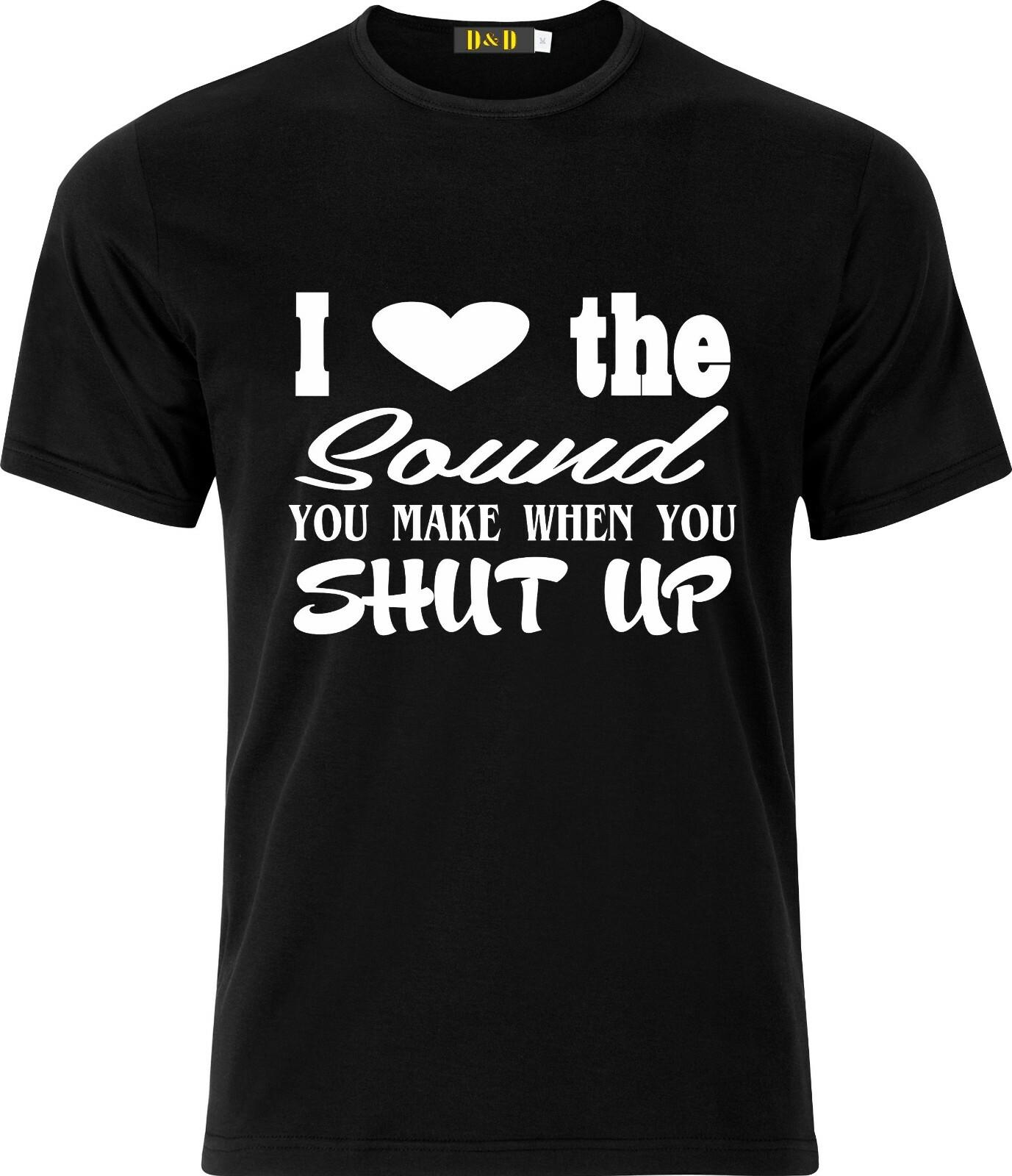 I Love the Sound you make when you SHUT up Funny Adult  Sarcastic xmas T-Shirt Mens Womens Tees Top XL