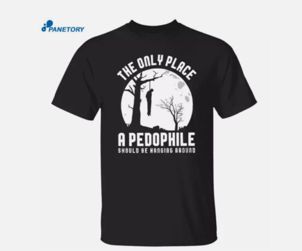 The Only Place A Pedophile Should Be Hanging Around T-shirt Size S-5XL Unisex T-Shirt XXXXL