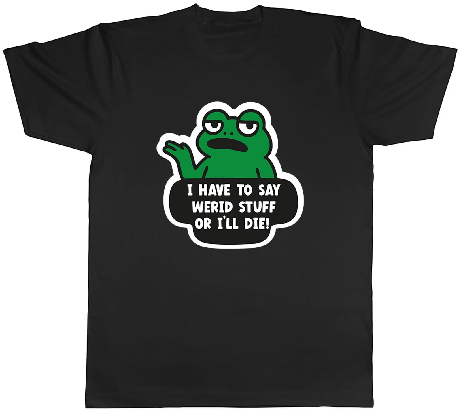 Funny Frog I Have to Say Weird Stuff Mens T-Shirt Tee Gift Top XXXL