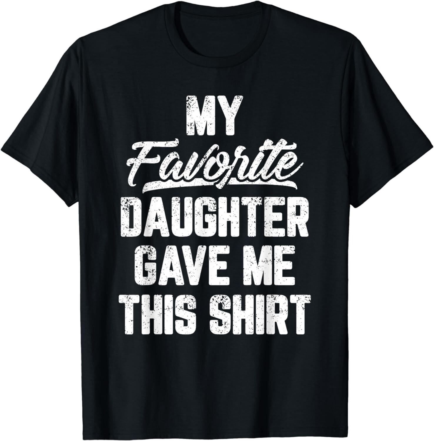 My Favorite Daughter Gave Me This Shirt Funny Father s Day Gift Unisex T-Shirt S разноцветный