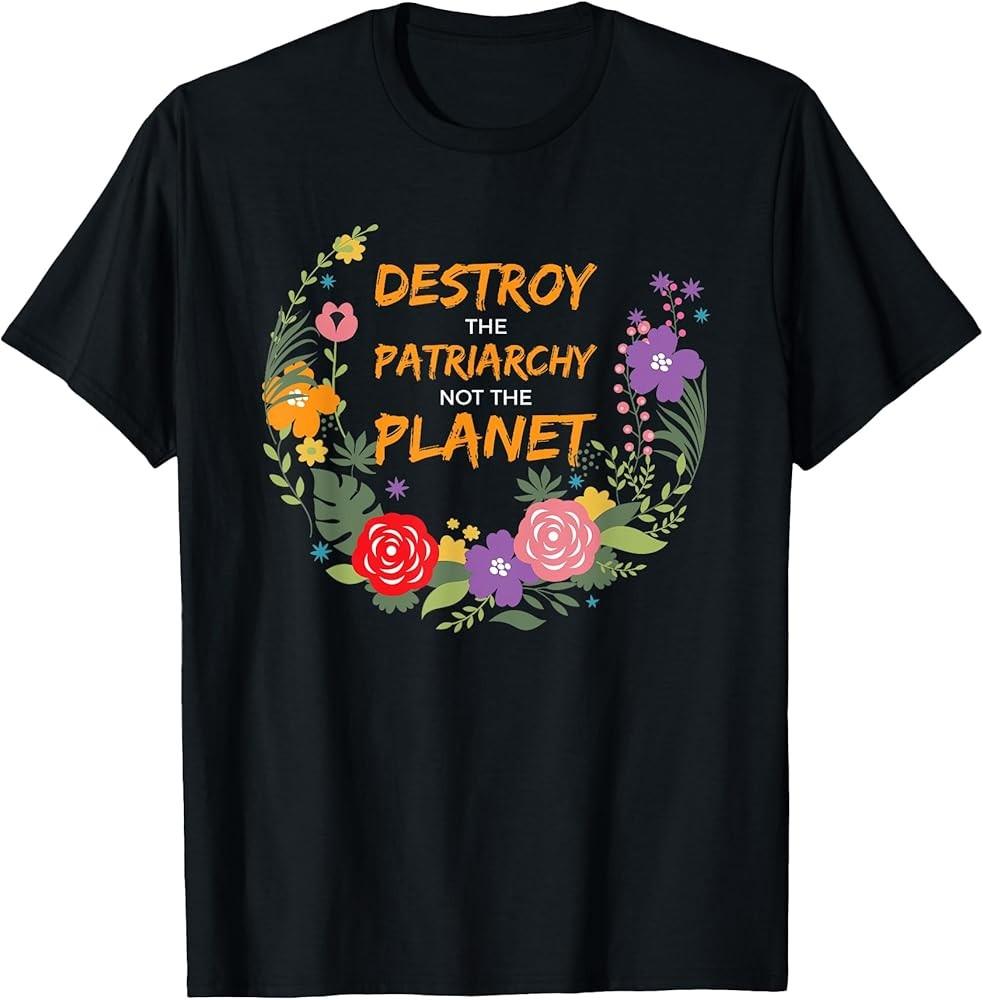 Destroy the Patriarchy Not the Planet Feminist Gift T-Shirt Unisex T-Shirt XXXL