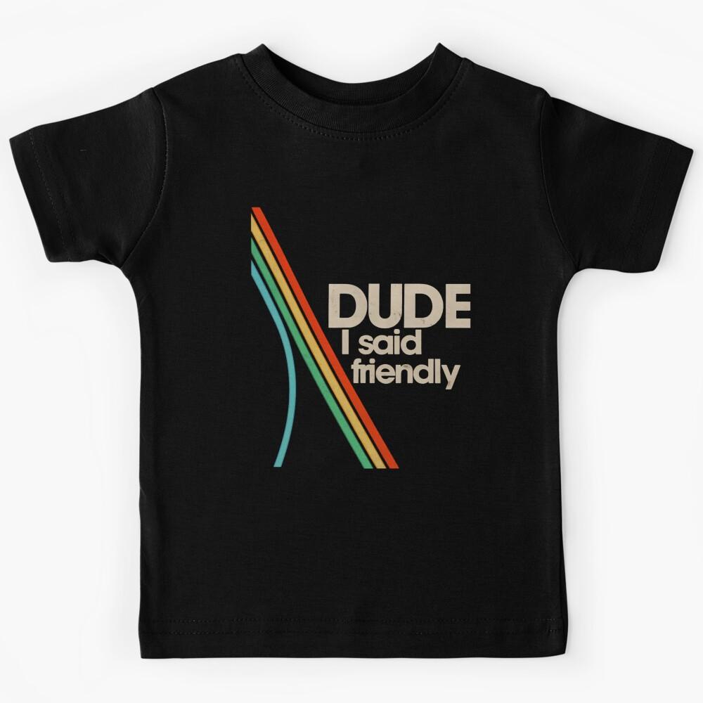 Arc Raiders - Dude I Said Friendly Kids T-Shirt 150