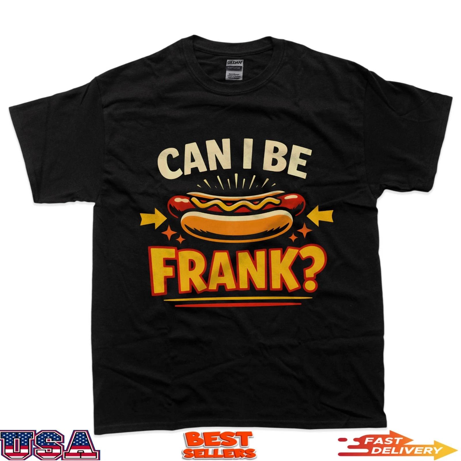 

Hot Dog Adult Pun Can I Be Frank 100% Cotton T-shirt Mens Tees Top XL
