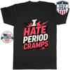 I Hate Period Cramps Graphic T-Shirt Funny Menstrual Saying