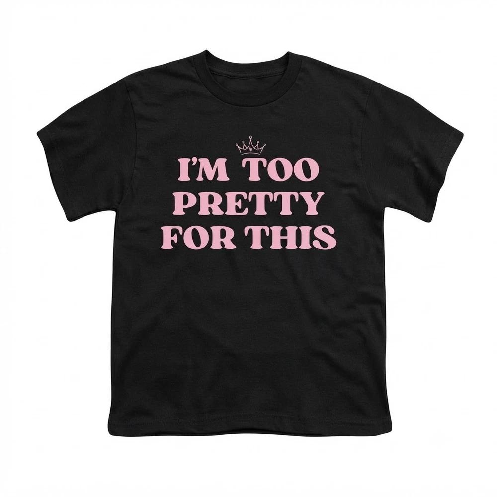 Im Too Pretty For This Funny Sarcastic Graphic Black TShirt S