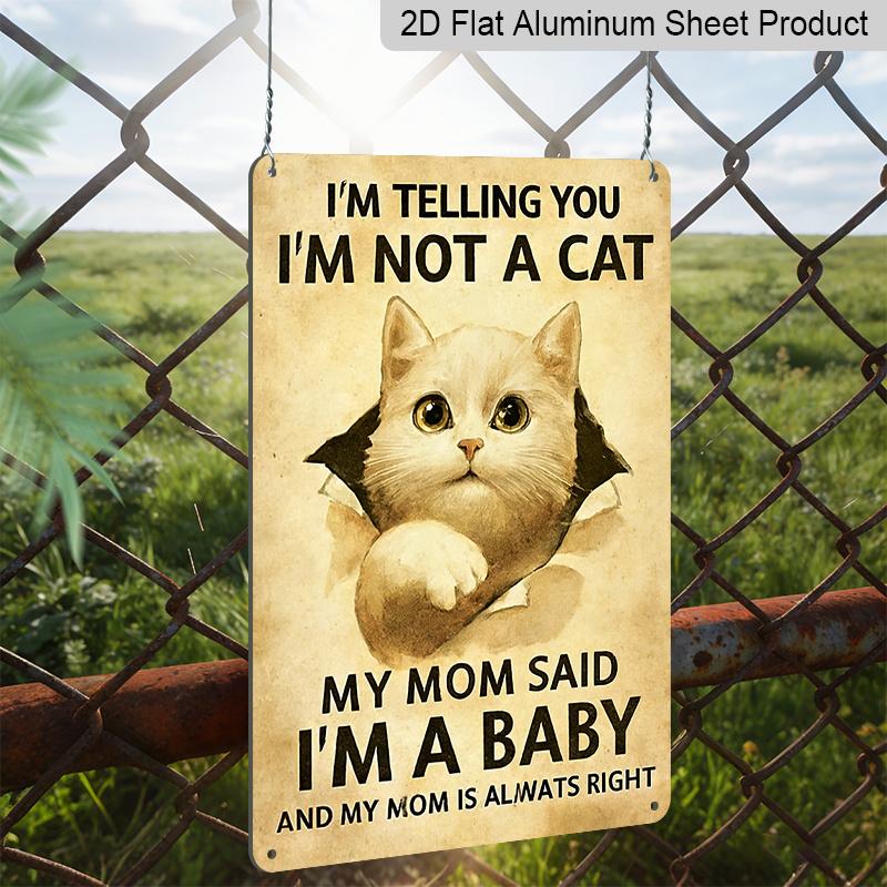 2D Flat, Funny Cat "I'm Not A Cat I'm A Baby" Metal Aluminum Sign Vintage Rustic Wall Decor for Cat Mom 8*12 inch Cat Lover Home Decor Pet Lover Wall