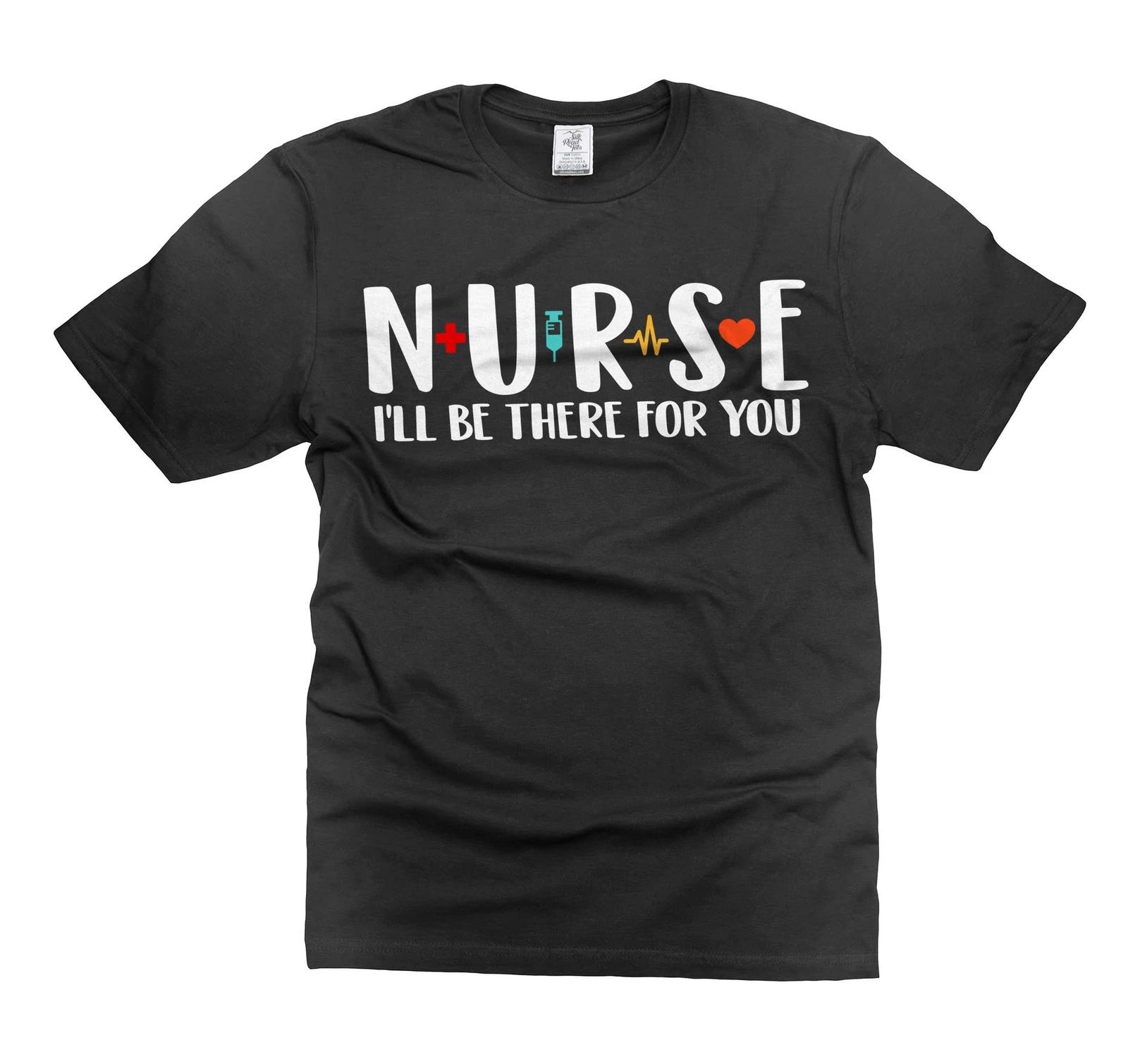 Nurse Cute T-shirt I Will Be There for You Perfect Gift for Women Nurses 4XL