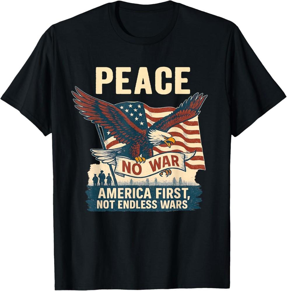 Peace No War America First Not Endless Wars T-Shirt Unisex T-Shirt XXL