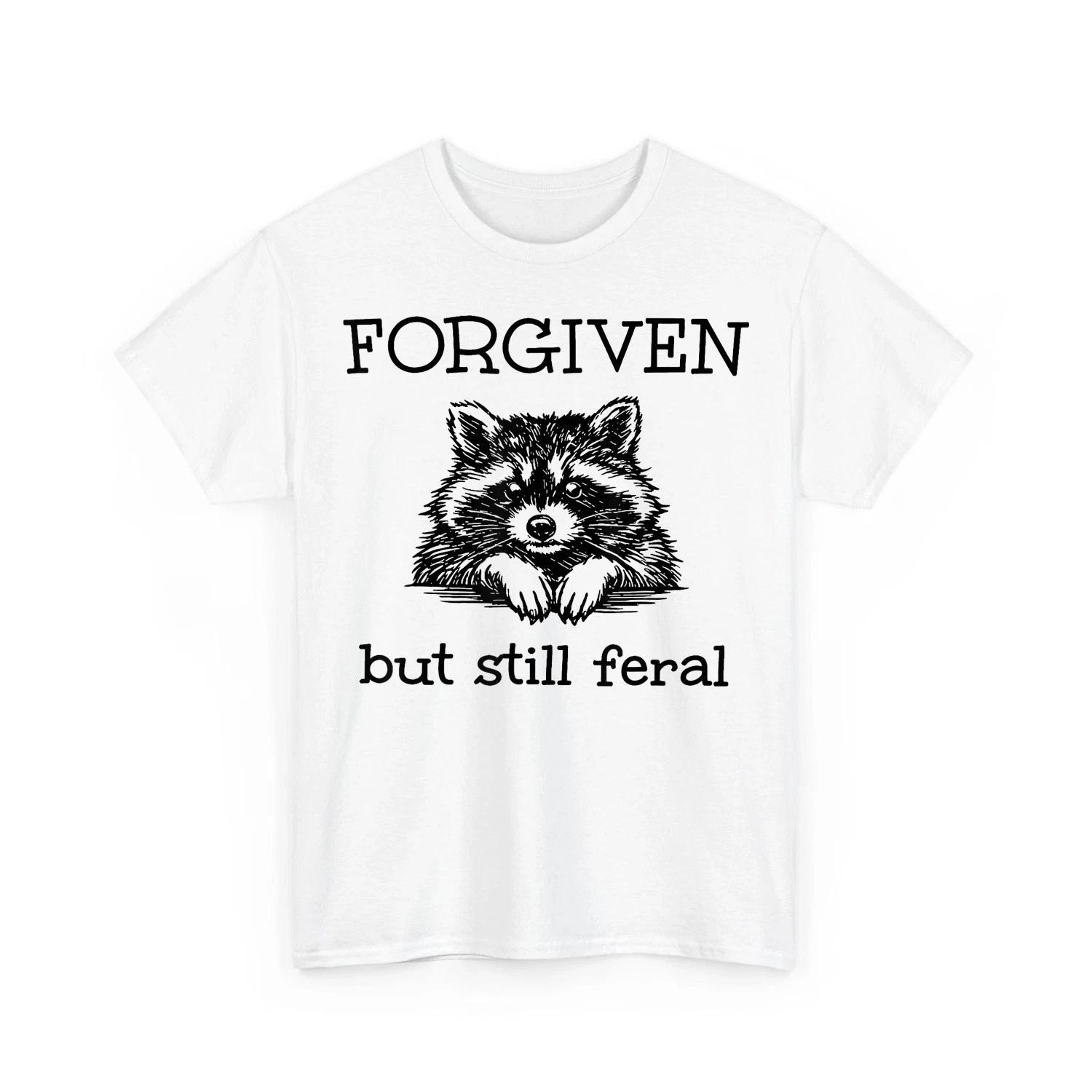Forgiven But Still Feral Raccoon Funny Quote Unisex T-Shirt 4XL