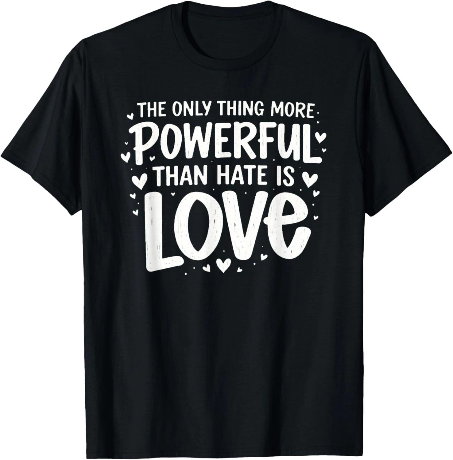 Only Thing More Powerful Than Hate is Love Gift Unisex T-Shirt L
