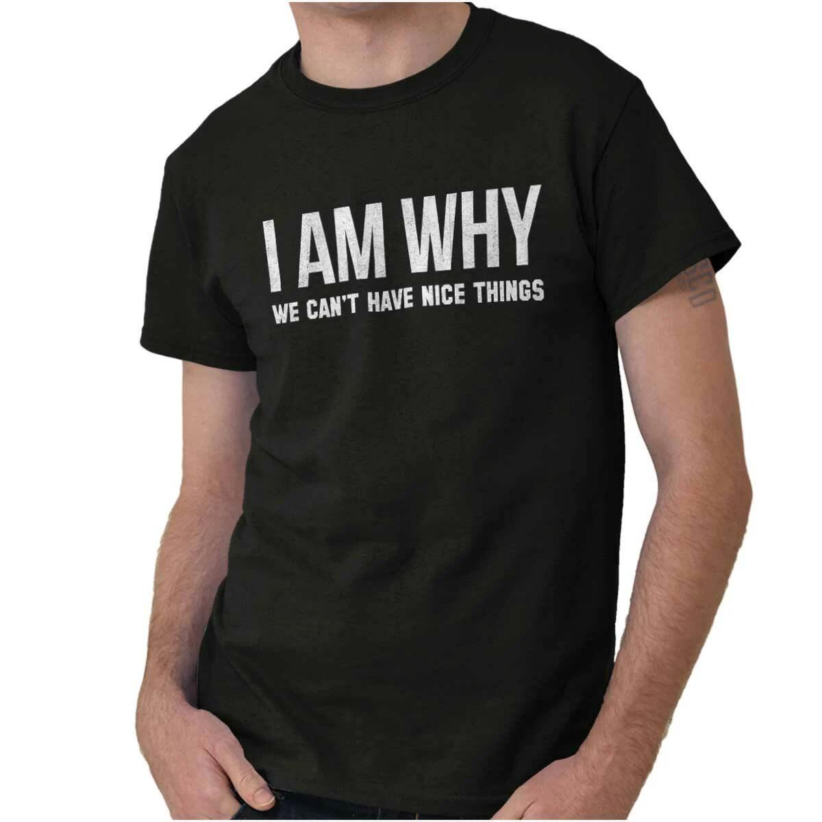 I Am Why We Cant Have Nice Things Hot Mess Womens or Mens Crewneck T Shirt Tee XXL