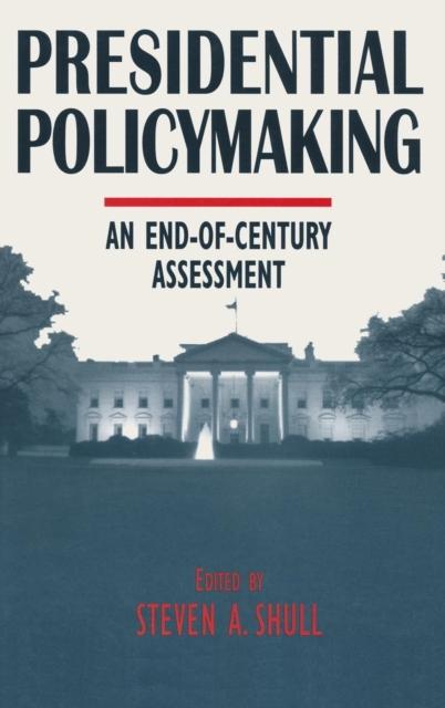 The Presidential Policymaking: An End-of-century Assessment : An End-of-century Assessment Book