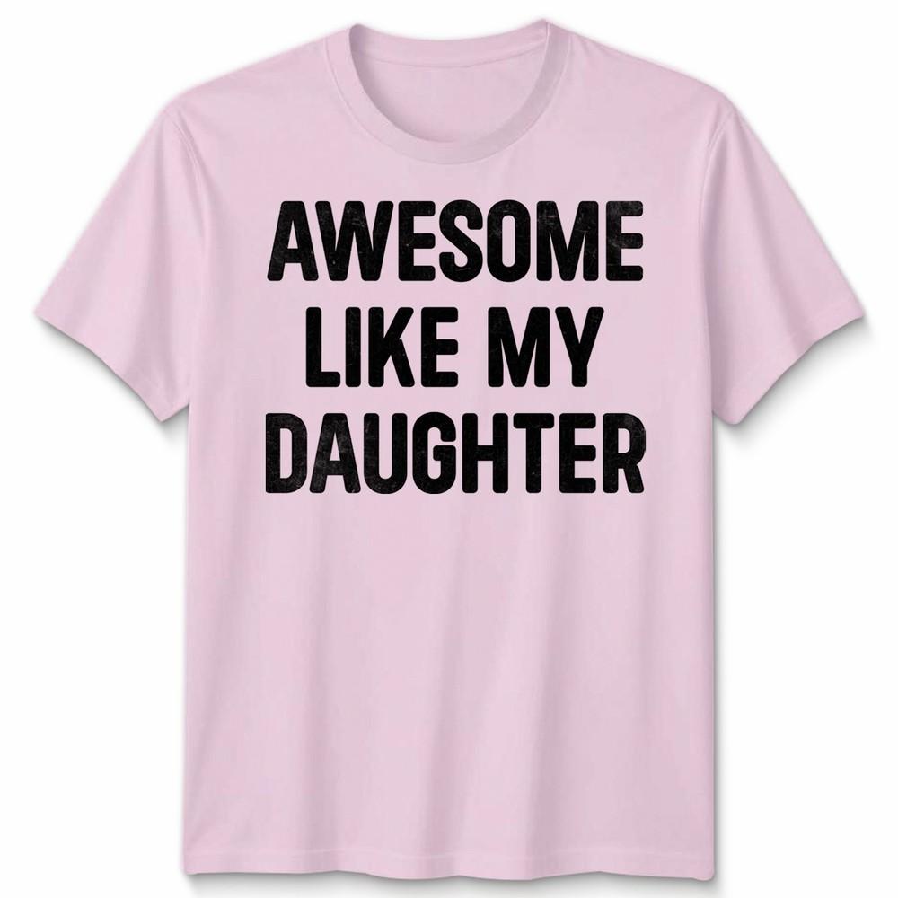 Awesome Like My Daughters Unisex Tshirt Funny Dad Husband Gift Cool Daddy Papa