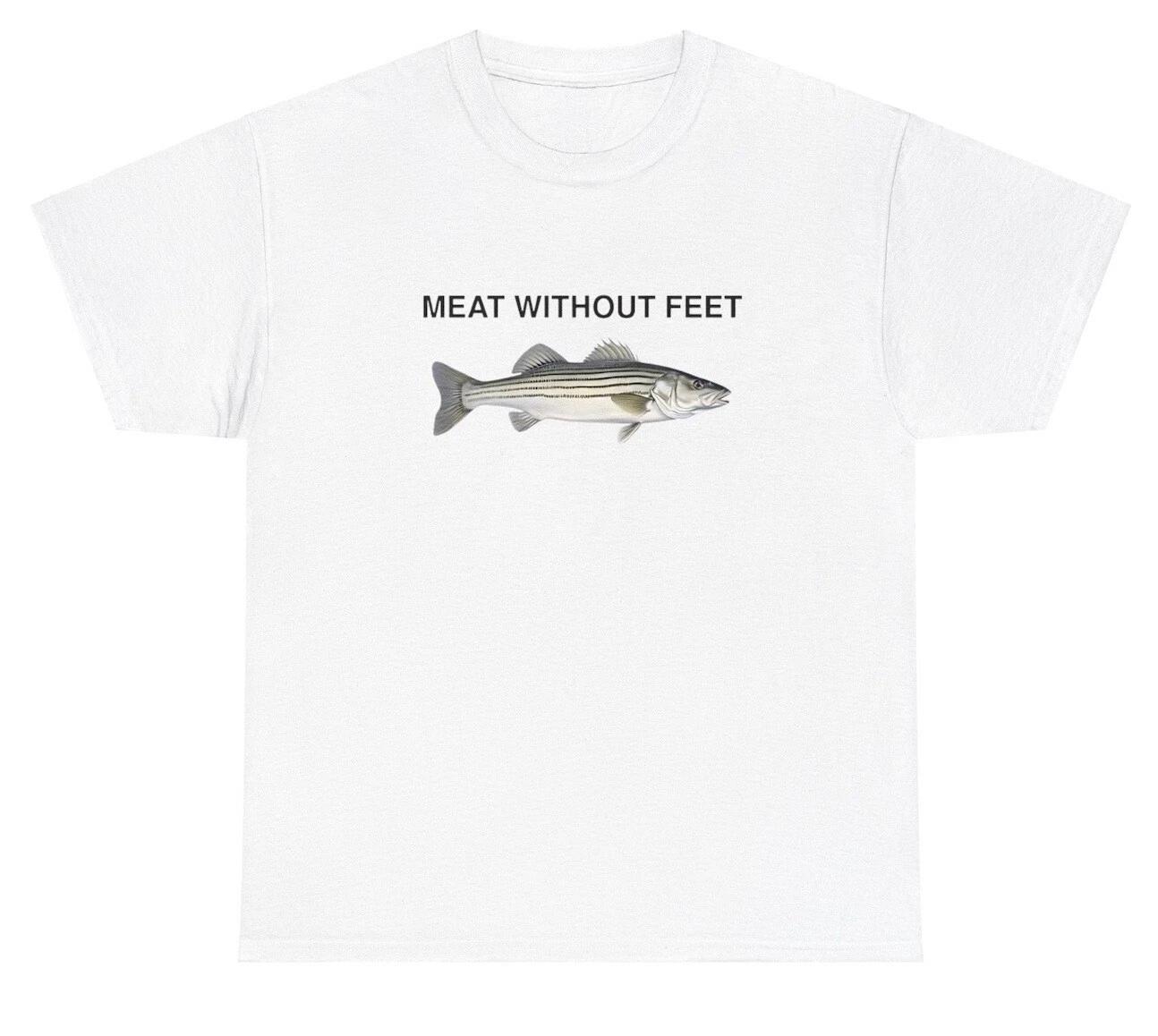 

Meat Without Feet T Shirt Funny Fish Fisherman Fishing Lover Dad Gag Gift Tee 3XL