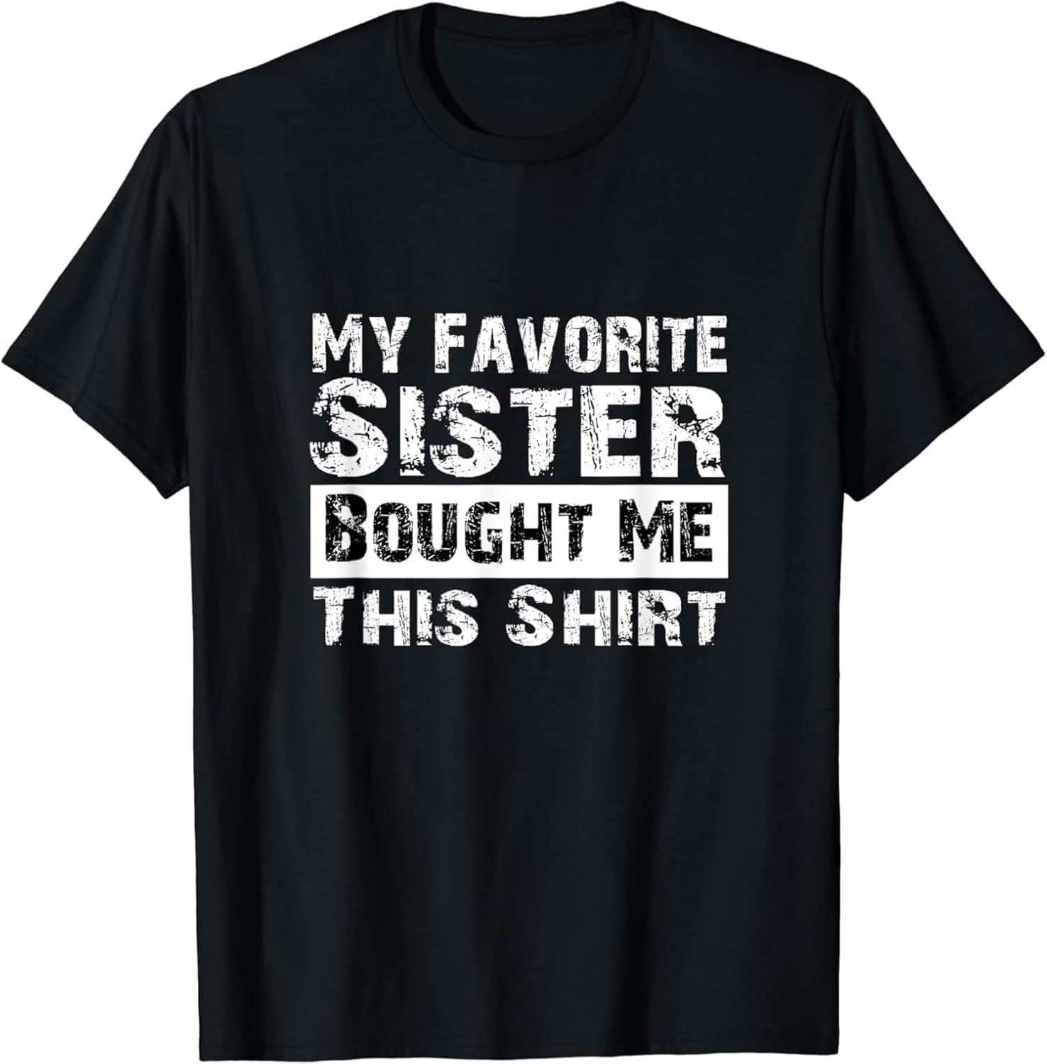 My Favorite Sister Bought Me This Shirt Funny T-Shirt XXL