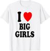 I Heart (Love) Big Girls Sexy Hot Attraction Chubby BBW T-Shirt