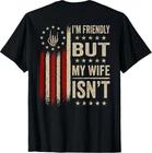 (On Back) I m Friendly But My Wife Isn t Funny Wife Husband T-Shirt XL
