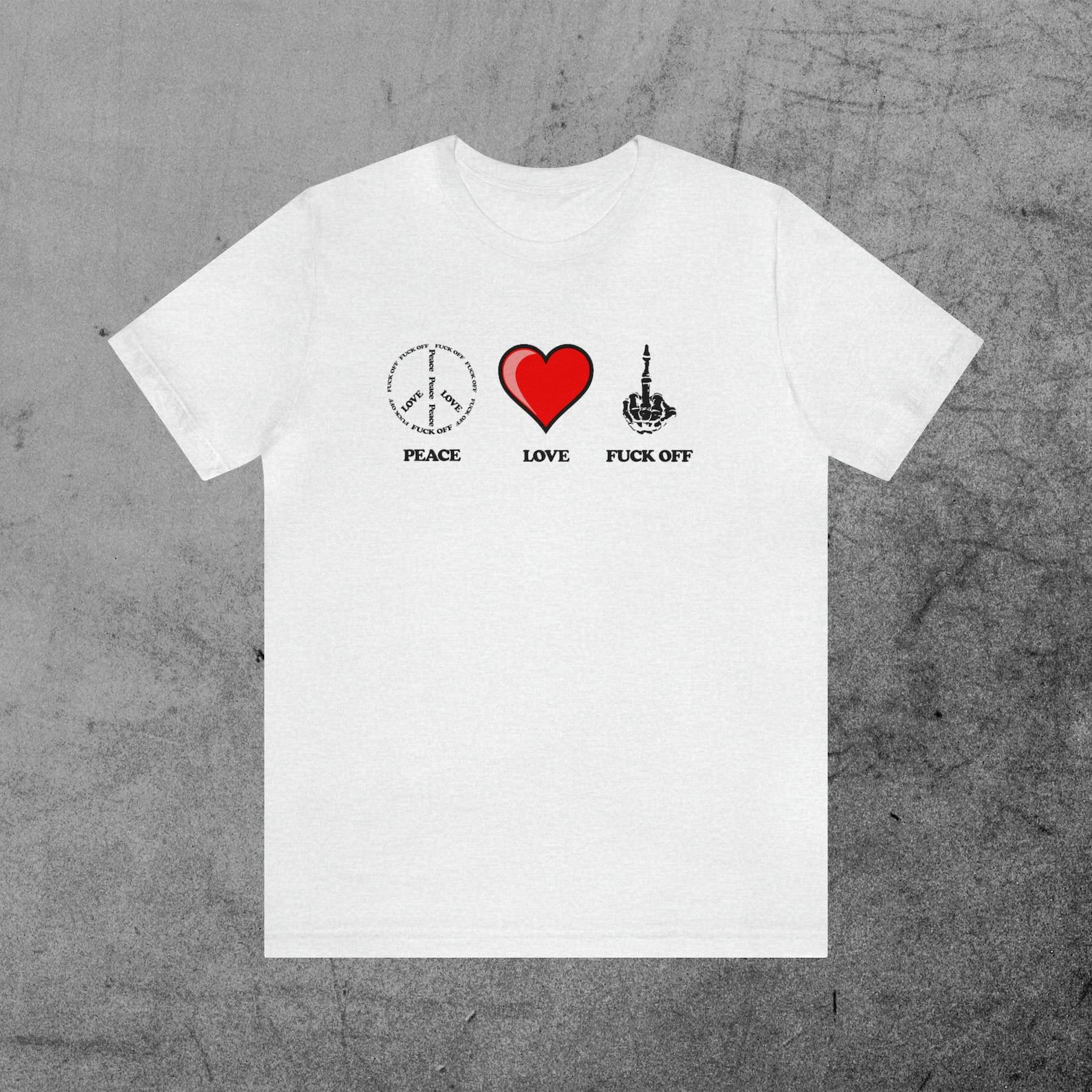 Peace Love Fuck Off, Adult Humor, Inappropriate, Offensive Unisex Jersey Short Sleeve Tee 4XL