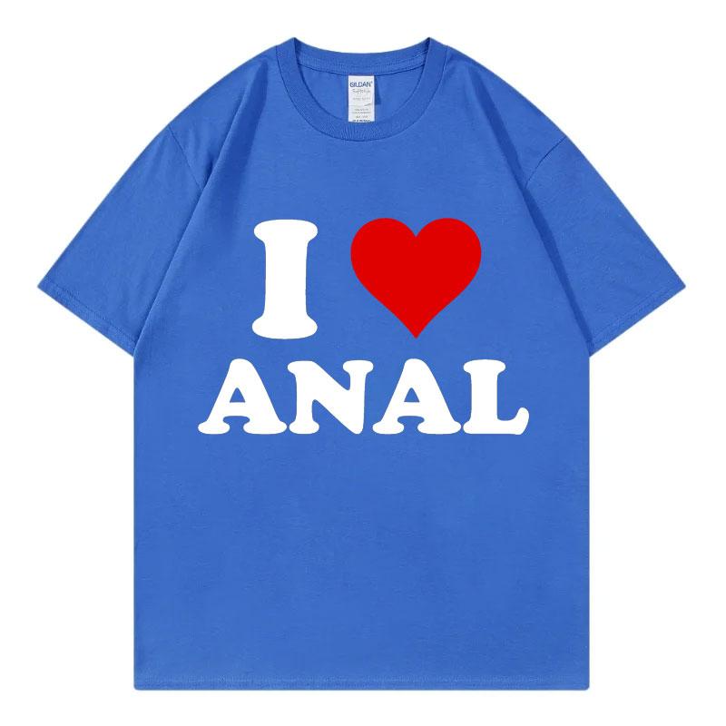 I Love Anal Funny Meme T Shirt Fashion Casual Short Sleeve Tshirt Men Women Clothing High Quality Cotton Tshirts Streetwear