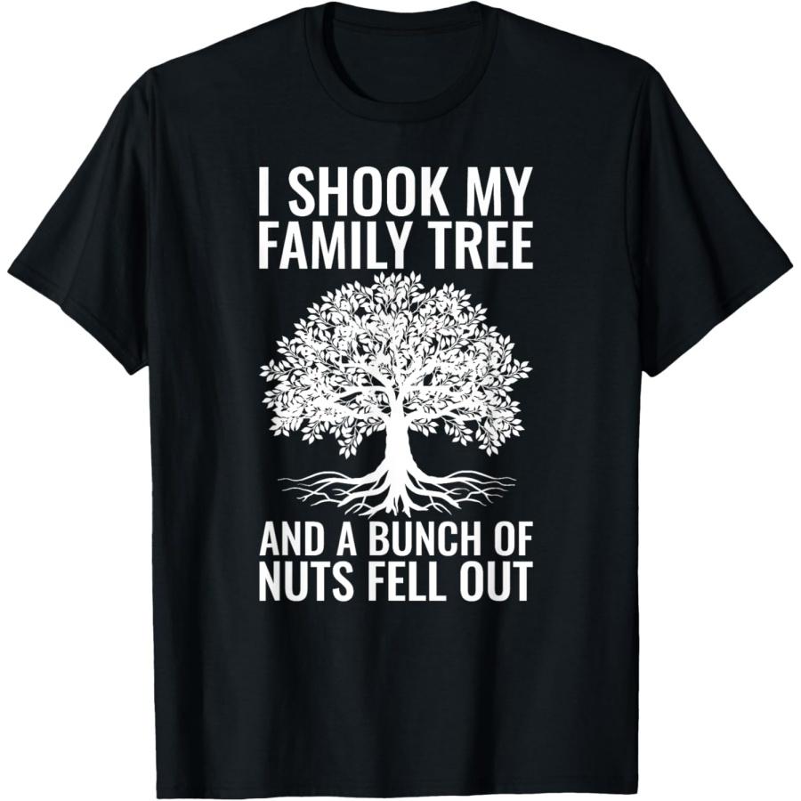 I Shook My Family Tree And A Bunch Of Nuts Fell Out T-Shirt S