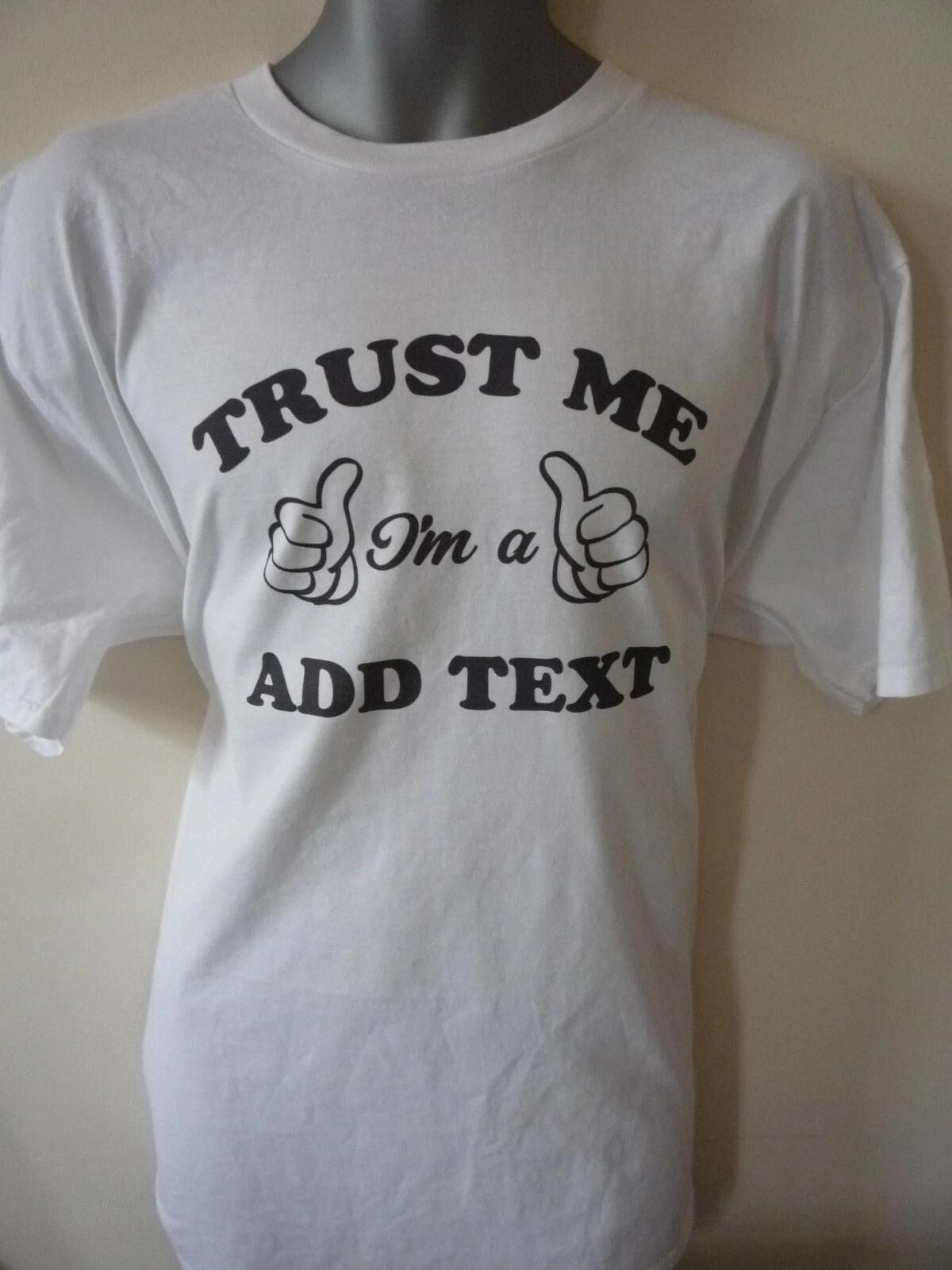 TRUST ME IM A ADD YOUR TEXT T-shirt FUNNY GIFT BIRTHDAY XXXL