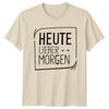 Heute Lieber Morgen T-Shirt German Humor Procrastination Gift For Him And Her