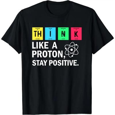 Funny Gift Think Like A Proton Stay Positive Science T-Shirt Unisex Style Shirts for Women Men Clothing Streetwear Y2k Harajuku