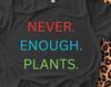 Plant Shirt, Plant Lover Gift, Plant Lover Shirt, Gardening Shirt, Plant T Shirt, Never Enough Plants Shirt, Gardening Gift