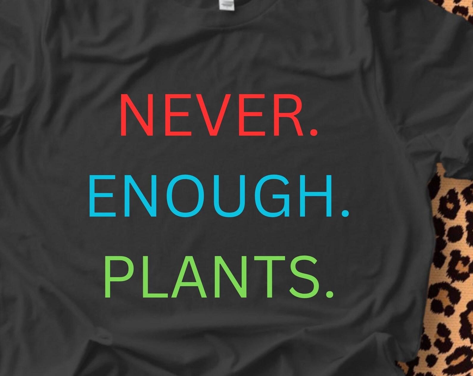 Plant Shirt, Plant Lover Gift, Plant Lover Shirt, Gardening Shirt, Plant T Shirt, Never Enough Plants Shirt, Gardening Gift L