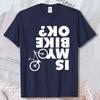 My Bike Is Ok Reverse Typography Graphic Tee Funny Cycling Slogan Unisex Casual Shirt High Quality Cotton Shortsleeve Tshirt