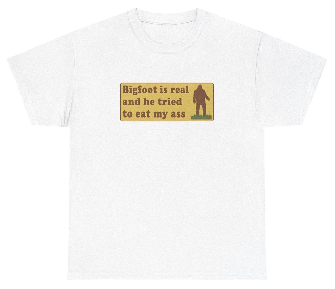 Bigfoot Is Real And Tried To Eat My Ass T Shirt Funny Inappropriate Sex Joke Tee XXXL