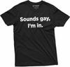 Men's Funny LGBT T-Shirt Sounds Gay I Am In Tee Shirt Birthday Gift Funny Tee Shirt