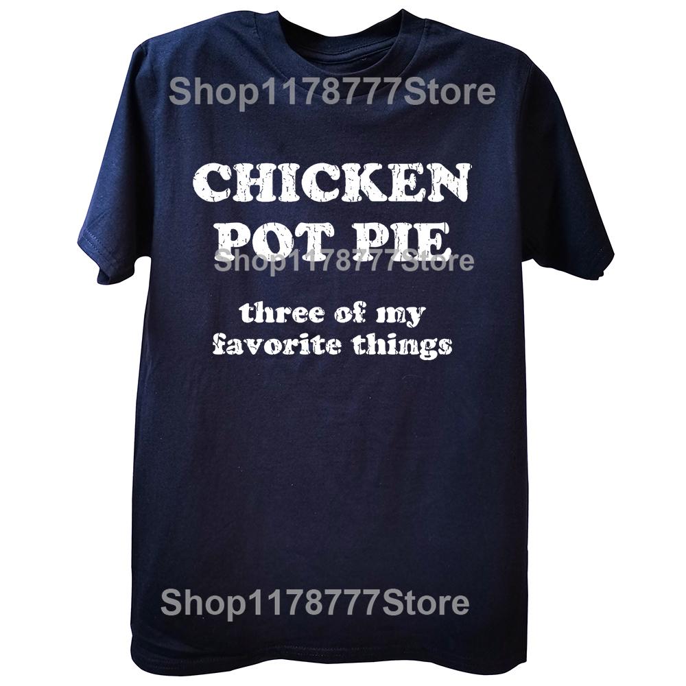 Chicken Pot Pie 3 of My Favorite Things T Shirt Funny Stoner Sarcastic Tee Tops Round Neck Fashion Clothing Casual Tshirts