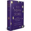 100 Indian Stories : A Feast Of Remarkable Short Fiction From The 19Th, 20Th, And 21St Centuries
