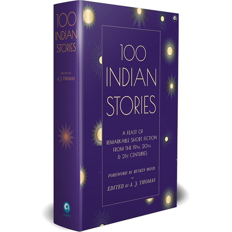 100 Indian Stories : A Feast Of Remarkable Short Fiction From The 19Th, 20Th, And 21St Centuries